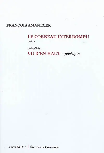 Le corbeau interrompu : poème. Vu d'en haut : poétique