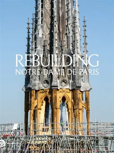 Rebuilding Notre-Dame de Paris : the official history of the restoration