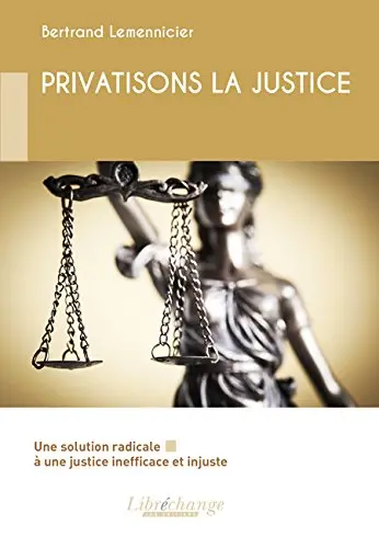 Privatisons la justice : une solution radicale à une justice inefficace et injuste