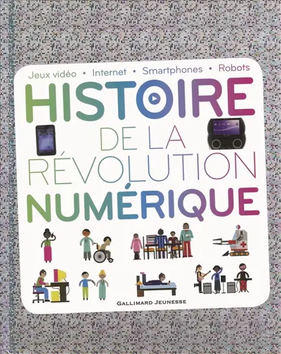 Histoire de la révolution numérique : jeux vidéo, Internet, smartphones, robots