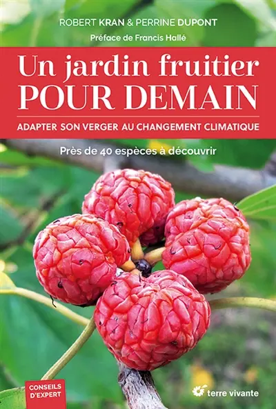 Un jardin fruitier pour demain : adapter son verger au changement climatique : près de 40 espèces à découvrir