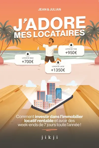 J'adore mes locataires : comment investir dans l'immobilier locatif rentable et avoir des week-ends de 7 jours toute l'année !