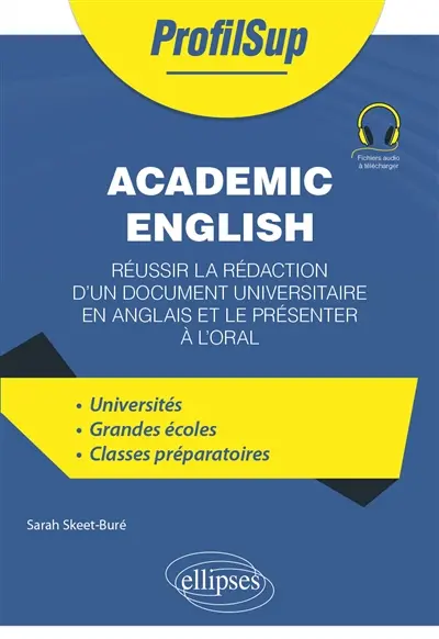 Academic English : réussir la rédaction d'un document universitaire en anglais et le présenter à l'oral : universités, grandes écoles, classes préparatoires