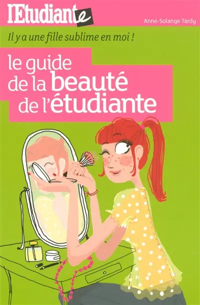 Le guide de la beauté de l'étudiante : il y a une fille sublime en moi !