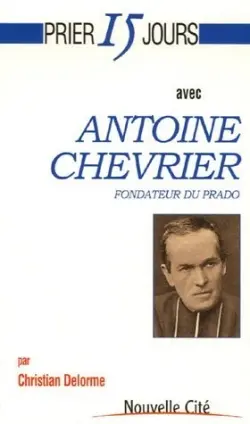 Prier 15 jours avec Antoine Chevrier : fondateur du Prado