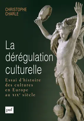 La dérégulation culturelle : essai d'histoire des cultures en Europe au XIXe siècle