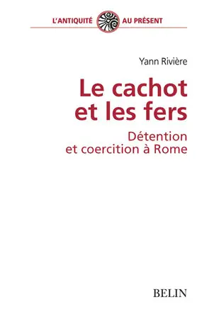 Le cachot et les fers : détention et coercition à Rome