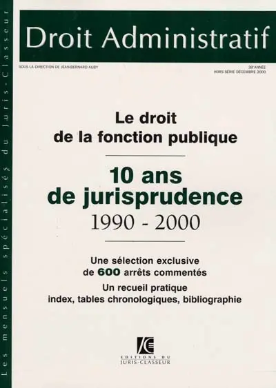 Droit administratif, hors-série. Le droit de la fonction publique : 10 ans de jurisprudence, 1990-2000 : une sélection exclusive de 600 arrêts commentés, un recueil pratique, index, tables chronologiques, bibliographies