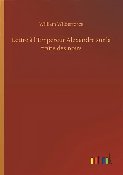 Lettre à l´Empereur Alexandre sur la traite des noirs