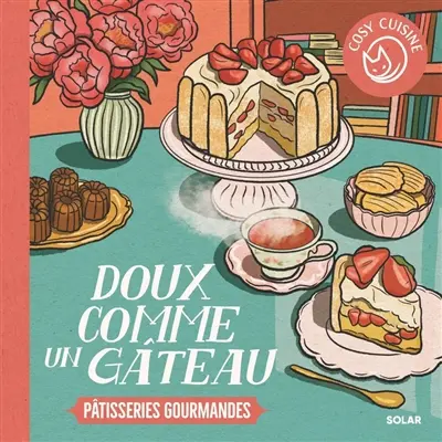 Doux comme un gâteau : pâtisseries gourmandes