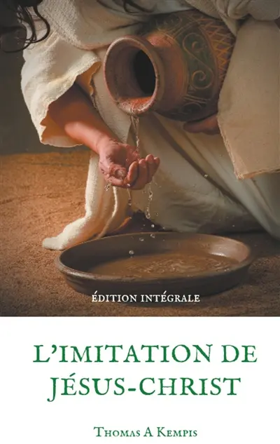 L'imitation de Jésus-Christ (Guide spirituel pour le quotidien du chrétien ordinaire) : Le livre le plus imprimé au monde après la Bible
