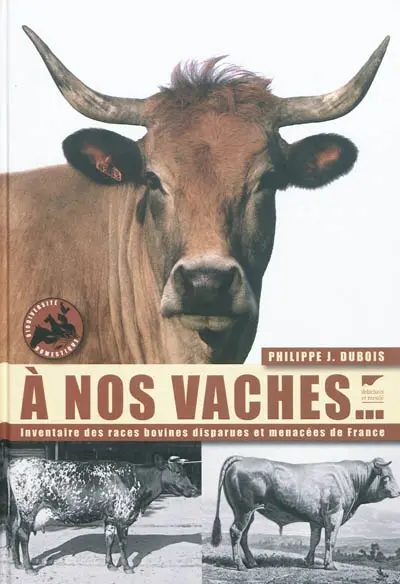 A nos vaches... : les races bovines disparues et menacées de France