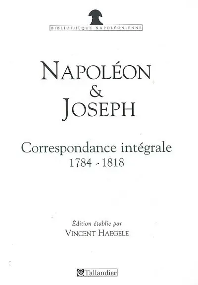 Napoléon et Joseph Bonaparte : correspondance intégrale, 1784-1818