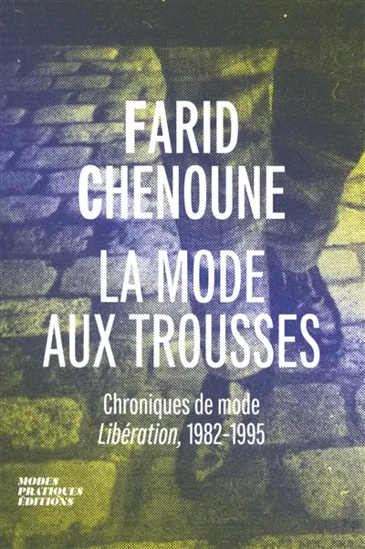 La mode aux trousses : chroniques de mode : Libération, 1982-1995