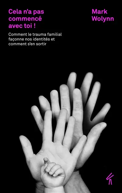 Cela n'a pas commencé avec toi ! : comment le trauma familial façonne nos identités et comment s'en sortir