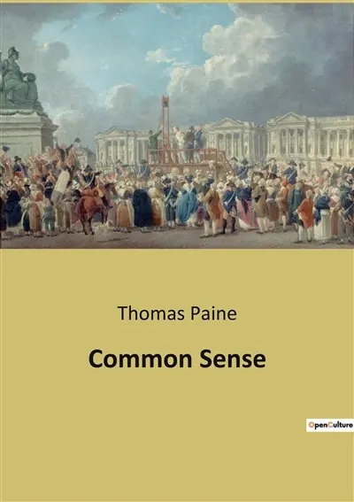 Common Sense : A Revolutionary Call for Independence and Critique of Monarchical Governance