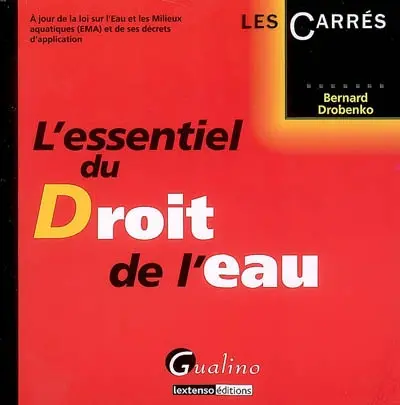 L'essentiel du droit de l'eau : à jour de la loi sur l'eau et les milieux aquatiques (EMA) et de ses décrets d'application