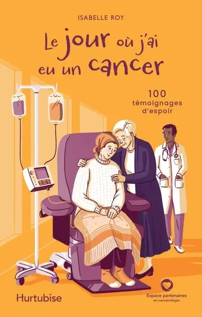 Le jour où j'ai eu un cancer : 100 témoignages d'espoir
