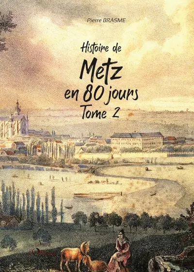 Histoire de Metz en 80 jours : chroniques messines du Moyen Age à nos jours. Vol. 2