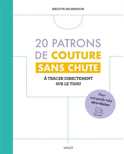 20 patrons de couture sans chute : à tracer directement sur le tissu : pour une garde-robe zéro-déchet
