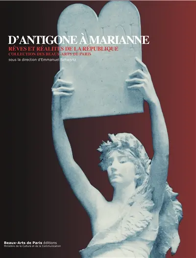 D'Antigone à Marianne, rêves et réalités de la République : collection des Beaux-Arts de Paris : exposition, Paris, Ecole nationale supérieure des beaux-arts de Paris, du 24 février au 20 avril 2017