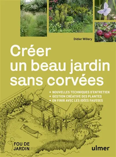 Créer un beau jardin sans corvées : nouvelles techniques d'entretien, gestion créative des plantes, en finir avec les idées fausses
