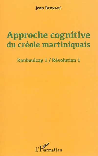 Ranboulzay. Vol. 1. Approche cognitive du créole martiniquais. Révolution. Vol. 1. Approche cognitive du créole martiniquais