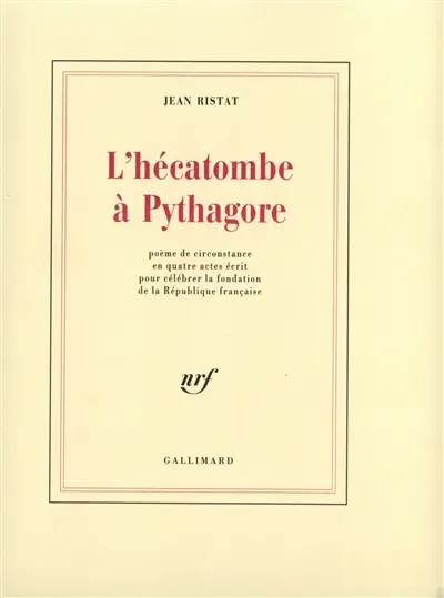 L'Hécatombe à Pythagore : poème de circonstance en quatre actes écrit pour célébrer la fondation de la République française