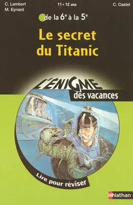Le secret du Titanic : lire pour réviser de la 6e à la 5e, 11-12 ans