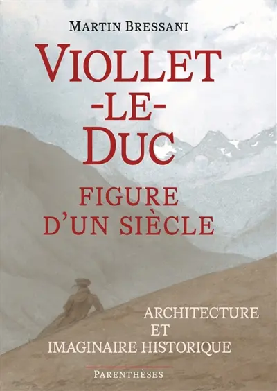 Viollet-le-Duc, figure d'un siècle : architecture et imaginaire historique
