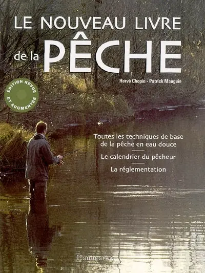 Le nouveau livre de la pêche : toutes les techniques de base de la pêche en eau douce, le calendrier du pêcheur, la réglementation