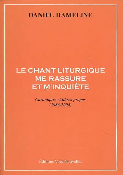Le chant liturgique me rassure et m'inquiète : chroniques et libres propos (1986-2004)