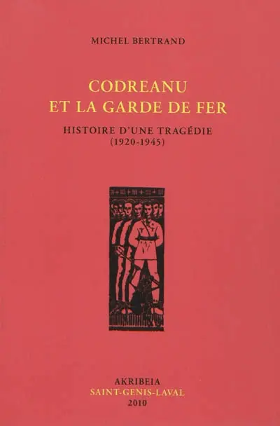 Codreanu et la Garde de fer : histoire d'une tragédie : 1920-1945