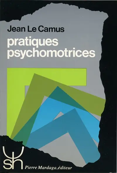 Pratiques psychomotrices, de la R.P.M. aux thérapies à médiation corporelle