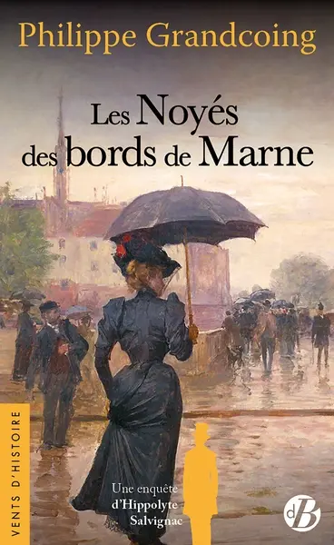 Une enquête d'Hippolyte Salvignac. Vol. 6. Les noyés des bords de Marne : roman historique