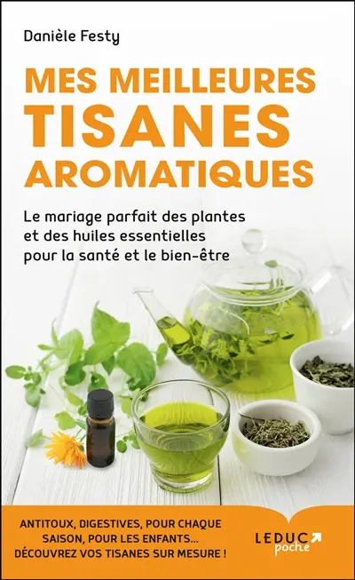 Mes meilleures tisanes aromatiques : le mariage parfait des plantes et des huiles essentielles pour la santé et le bien-être