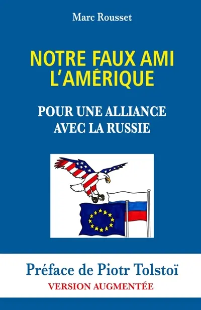 Notre Faux Ami l'Amérique : Pour une Alliance avec la Russie : Préface de Piotr Tolstoï - Version Augmentée