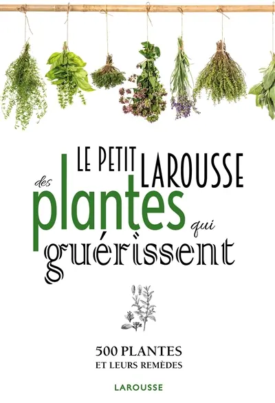Petit Larousse des plantes qui guérissent : 500 plantes