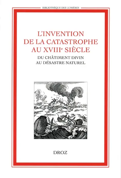 L'invention de la catastrophe au XVIIIe siècle : du châtiment divin au désastre naturel