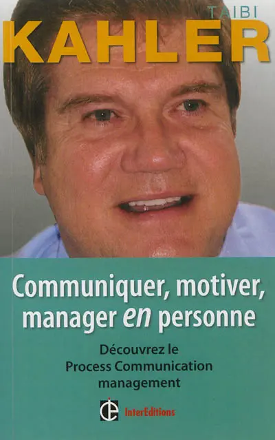 Communiquer, motiver, manager en personne : process communication management : une enquête en six tableaux pour mieux comprendre les comportements humains
