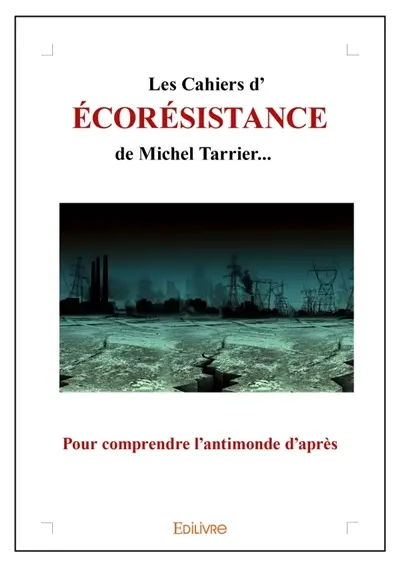 Les Cahiers d'écorésistance de Michel Tarrier... : Pour comprendre l'antimonde d'après