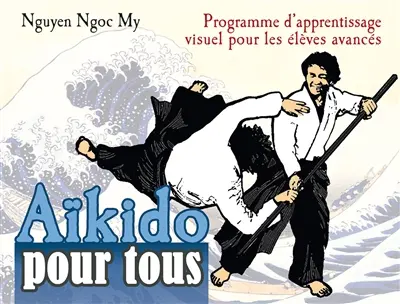 Aïkido pour tous. Vol. 3. Programme d'apprentissage visuel pour les élèves avancés