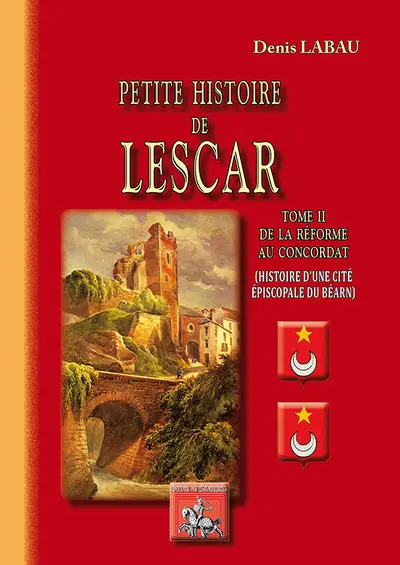 Petite histoire de Lescar. Vol. 2. De la Réforme au Concordat : histoire d'une cité épiscopale du Béarn