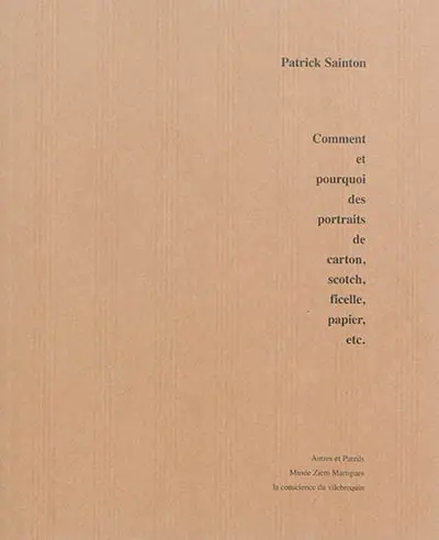 Autres & pareils, la revue, n° 19. Patrick Sainton : comment et pourquoi des portraits de carton, scotch, ficelle, papier, etc.