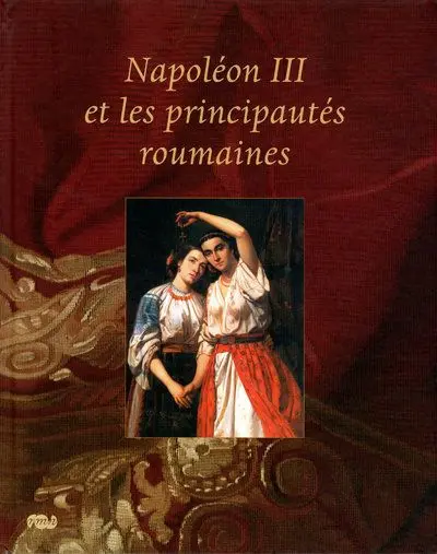 Napoléon III et les principautés roumaines : exposition, Compiègne, Musée du château, 21 mars-29 juin 2009