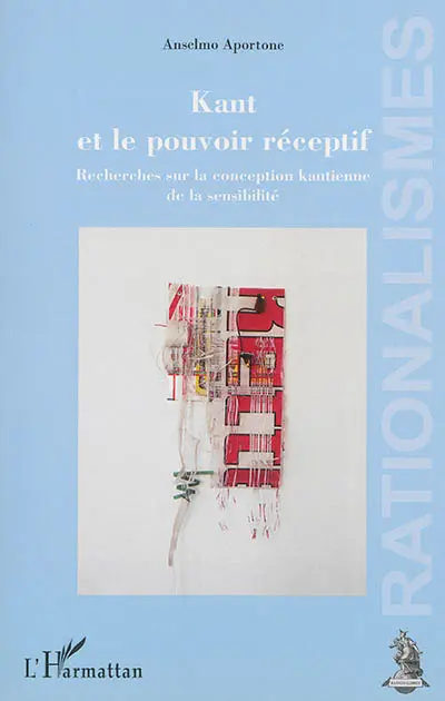 Kant et le pouvoir réceptif : recherches sur la conception kantienne de la sensibilité