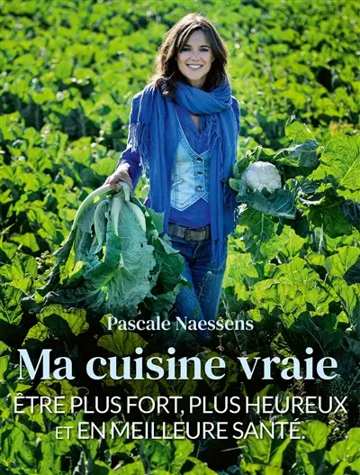 Ma cuisine vraie : être plus fort, plus heureux et en meilleure santé