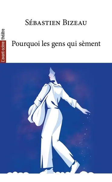 Avant-scène théâtre (L'), n° 1577. Pourquoi les gens qui sèment