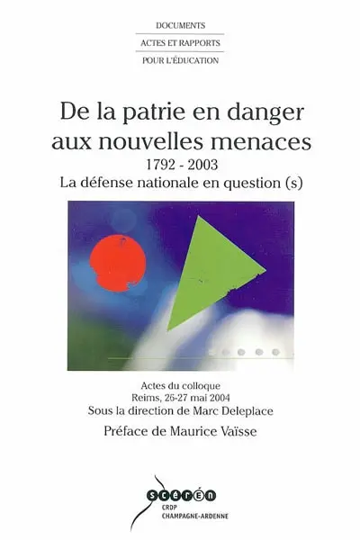 De la patrie en danger aux nouvelles menaces, 1792-2003, la défense nationale en question(s) : actes du colloque, Reims, IUFM de Champagne-Ardenne, 26 et 27 mai 2004
