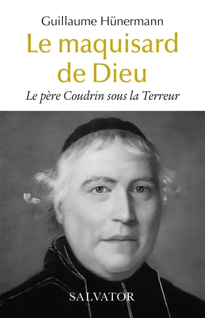 Le maquisard de Dieu : le père Coudrin sous la Terreur